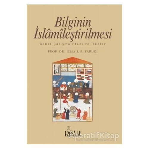 Bilginin İslamileştirilmesi - İsmail R. Faruki - Risale Yayınları