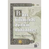 Batı Biliminde Dönüm Noktaları - Peter Whitfield - Küre Yayınları