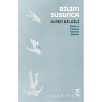 Bilim Susunca - Bilim ve Toplum Üzerine Yazılar - Alper Bilgili - Timaş Yayınları