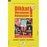 Dikkat Vücudunuz Konuşuyor - Ahmet Şerif İzgören - ELMA Yayınevi