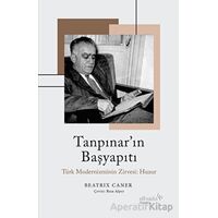 Tanpınar’ın Başyapıtı: Türk Modernizminin Zirvesi: Huzur - Beatrix Caner - Albaraka Yayınları