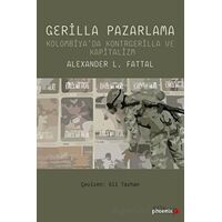 Gerilla Pazarlama - Kolombiyada Kontrgerilla ve Kapitalizm - Alexander L. Fattal - Phoenix Yayınevi
