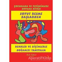 Soyut Resme Başlarken - Çocuklara ve Yetişkinlere Boyama Kitabı - Ayla Yakıcı - Cinius Yayınları