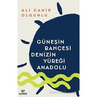 Güneşin Bahçesi Denizin Yüreği Anadolu - Ali Canip Olgunlu - Çalıkuşu Yayınları