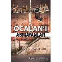 Öcalan’ı Asmayanlar - İsmail Arlı - Togan Yayıncılık