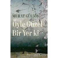 Öyle Güzel Bir Yer ki - Murat Gülsoy - Can Yayınları