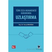 Türk Ceza Muhakemesi Hukukunda Uzlaştırma - Yavuz Erdoğan - Adalet Yayınevi