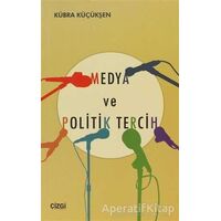 Medya ve Politik Tercih - Kübra Küçükşen - Çizgi Kitabevi Yayınları