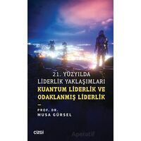 21. Yüzyılda Liderlik Yaklaşımları - Musa Gürsel - Çizgi Kitabevi Yayınları