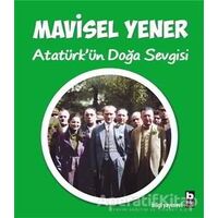 Atatürkün Doğa Sevgisi - Mavisel Yener - Bilgi Yayınevi