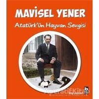 Atatürk’ün Hayvan Sevgisi - Mavisel Yener - Bilgi Yayınevi