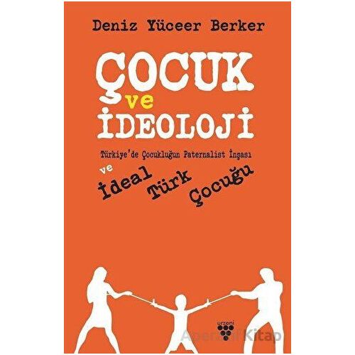 Çocuk ve İdeoloji - Deniz Yüceer Berker - Urzeni Yayıncılık