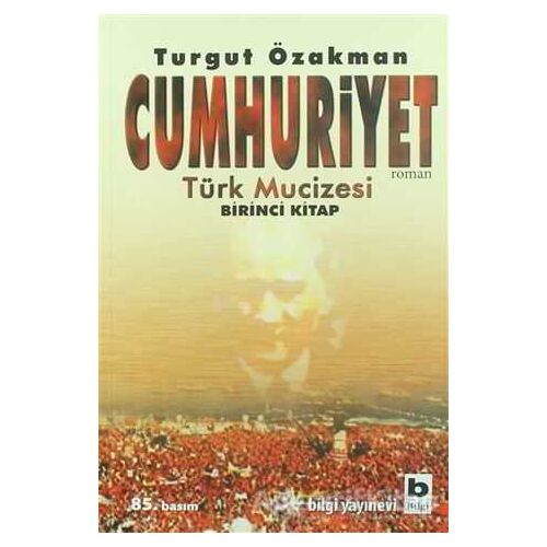 Cumhuriyet Türk Mucizesi Birinci Kitap - Turgut Özakman - Bilgi Yayınevi