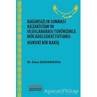 Bağımsızlık Sonrası Kazakistan’ın Uluslararası Terörizmle Mücadeledeki Tutumu: Hukuki Bir Bakış