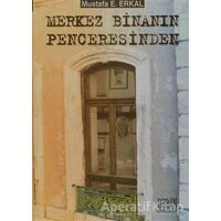 Merkez Binanın Penceresinden - Mustafa E. Erkal - Derin Yayınları