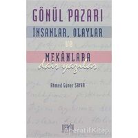 Gönül Pazarı: İnsanlar, Olaylar ve Mekanlara Dair Yazılar - Ahmed Güner Sayar - Derin Yayınları