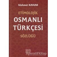 Etimolojik Osmanlı Türkçesi Sözlüğü - Mehmet Kanar - Derin Yayınları