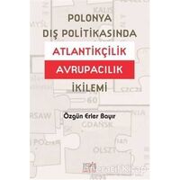 Polonya Dış Politikasında Atlantikçilik Avrupacılık İkilemi - Özgün Erler Bayır - Derin Yayınları