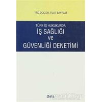 Türk İş Hukukunda İş Sağlığı ve Güvenliği Denetimi - Fuat Bayram - Beta Yayınevi