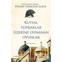 Kutsal Topraklar Üzerine Oynanan Oyunlar - Henry Osmond Lock - Destek Yayınları