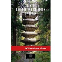 Shinto: The Ancient Religion of Japan - William George Aston - Platanus Publishing