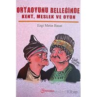 Ortaoyunu Belleğinde Kent, Meslek ve Oyun - Ezgi Metin Basat - Fenomen Yayıncılık