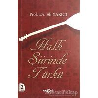 Halk Şiirinde Türkü - Ali Yakıcı - Akçağ Yayınları