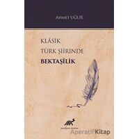 Klasik Türk Şiirinde Bektaşilik - Ahmet Uğur - Paradigma Akademi Yayınları
