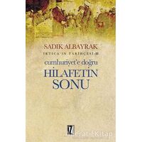 Cumhuriyet’e Doğru Hilafetin Sonu - Sadık Albayrak - İz Yayıncılık