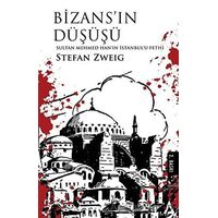 Bizansın Düşüşü - Sultan Mehmed Hanın İstanbulu Fethi - Stefan Zweig - Kanon Kitap