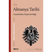 Kısa Almanya Tarihi: Aryanlardan İmparatorluğa - Mary Platt Parmele - Liberus Yayınları
