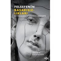 Felsefenin Başarısızlıkları Bir Yükselişin ve Çöküşün Anatomisi - Stephen Gaukroger - Fol Kitap