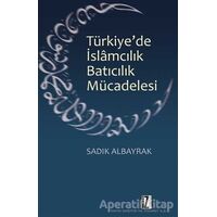 Türkiyede İslamcılık Batıcılık Mücadelesi - Sadık Albayrak - İz Yayıncılık