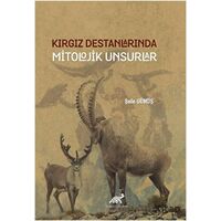 Kırgız Destanlarında Mitolojik Unsurlar - Şule Gümüş - Paradigma Akademi Yayınları
