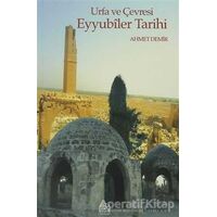 Urfa ve Çevresi Eyyubiler Tarihi - Ahmet Demir - Kent Işıkları Yayınları