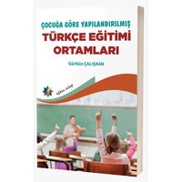 Çocuğa Göre Yapılandırılmış Türkçe Eğitimi Ortamları - Gürbüz Çalışkan - Eğiten Kitap