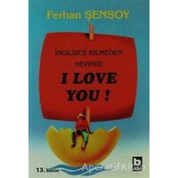 İngilizce Bilmeden Hepinizi I Love You - Ferhan Şensoy - Bilgi Yayınevi