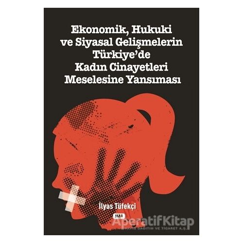 Ekonomik, Hukuki ve Siyasal Gelişmelerin Türkiye`de Kadın Cinayetleri Meselesine Yansıması