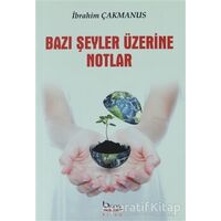 Bazı Şeyler Üzerine Notlar - İbrahim Çakmanus - Barış Kitap