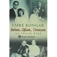 Babam, Oğlum, Torunum 100 Yıllık Öykü - Emre Kongar - Remzi Kitabevi