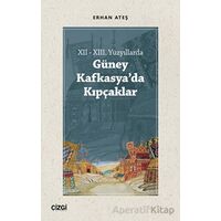 XII - XIII. Yüzyıllarda Güney Kafkasyada Kıpçaklar - Erhan Ateş - Çizgi Kitabevi Yayınları