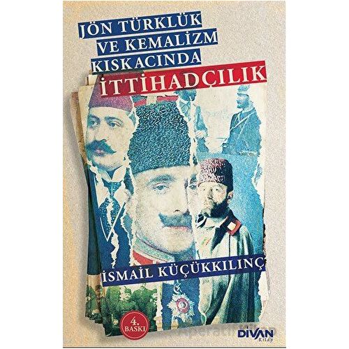 Eser Adı Jön Türklük ve Kemalizm Kıskacında İttihadçılık - İsmail Küçükkılınç - Divan Kitap