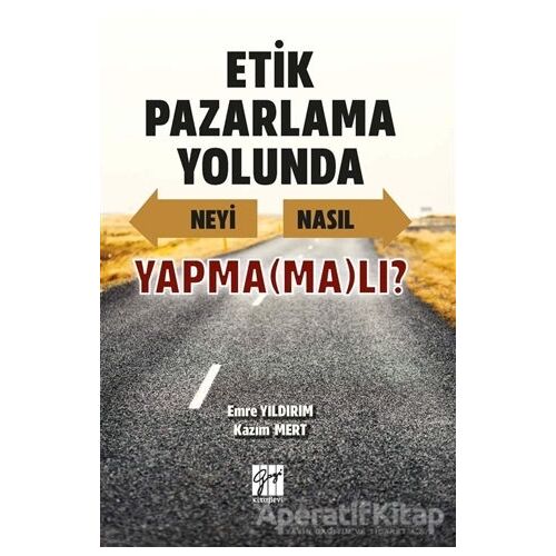 Etik Pazarlama Yolunda Neyi Nasıl Yapmamalı? - Emre Yıldırım - Gazi Kitabevi