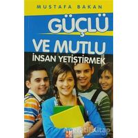 Güçlü ve Mutlu İnsan Yetiştirmek - Mustafa Bakan - Babıali Kültür Yayıncılığı