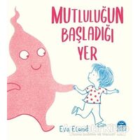 Mutluluğun Başladığı Yer - Eva Eland - Martı Çocuk Yayınları