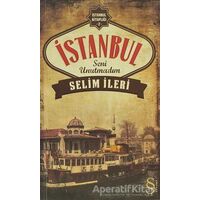 İstanbul Seni Unutmadım - Selim İleri - Everest Yayınları