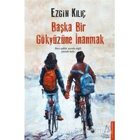 Başka Bir Gökyüzüne İnanmak - Ezgin Kılıç - Destek Yayınları