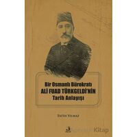Bir Osmanlı Bürokratı Ali Fuad Türkgeldi’nin Tarih Anlayışı - Fatih Yılmaz - Fecr Yayınları