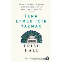 İkna Etmek İçin Yazmak - Trish Hall - Orenda