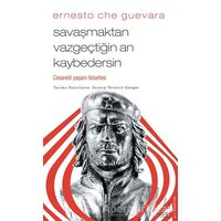 Savaşmaktan Vazgeçtiğin An Kaybedersin - Ernesto Che Guevara - Destek Yayınları